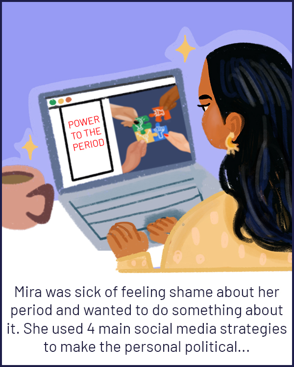 Mira was sick of feeling shame about her period and wanted to do something about it. She used 4 main social media strategies to make the personal political...