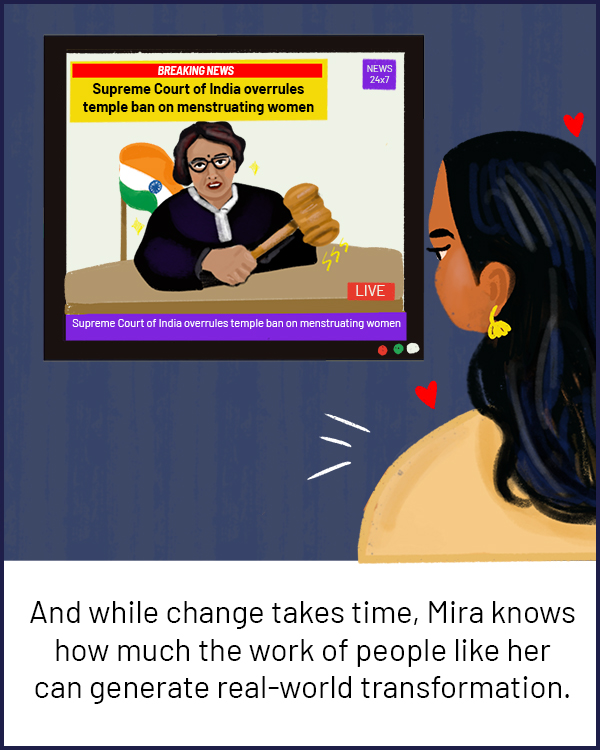 And while change takes time, Mira knows how much the work of people like her can generate real-world transformation.
